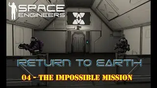 Space Engineers - Return to Earth - 04 - The Impossible Mission
