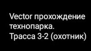 Vector прохождение технопарка. Трасса 3-2 (охотник)