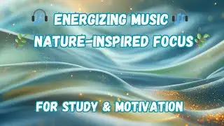 🌿 Nature-Inspired Focus: Energizing Music for Study & Motivation 🌟
