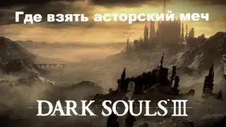Мини гайд DARK SOULS 3 - где найти Асторский меч (Высокая стена Лотрика)