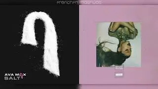 bad salt // salty idea (mashup) - ariana grande, ava max