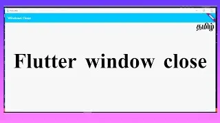 Flutter window close | window series 2 | Tamil