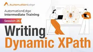 Session 26 - AutomationEdge Intermediate Training - Writing Dynamic Xpath