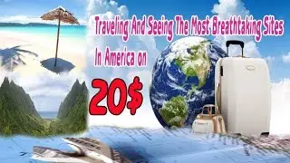 Spend Your Life Traveling And Seeing The Most Breathtaking Sites  In America on $20 A Day