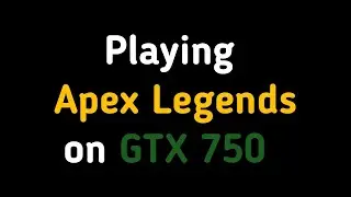 Playing Apex Legends on GTX 750 ti 2gb