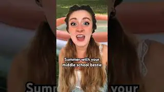 Summer with your middle school bestie 