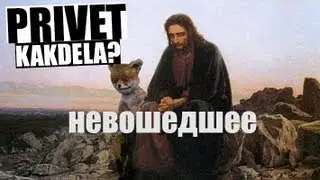 PRIVET KAKDELA?:[НЕВОШЕДШЕЕ]