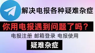 解决电报新手的各种疑难杂症｜电报注册问题｜电报收不到验证码｜电报邮箱登录