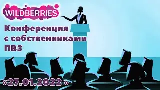 Конференция Вайлдберриз от 27 января 2022 года с собственниками ПВЗ.