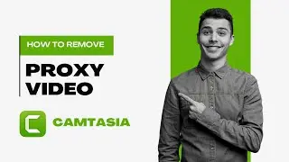 How To Remove or Disable Proxy Video in Camtasia