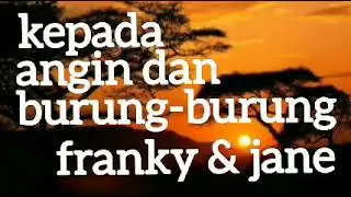 FRANKY & JANE - KEPADA ANGIN DAN BURUNG-BURUNG - lirik