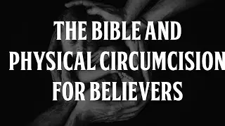 The Bible and Physical Circumcision for Believers?