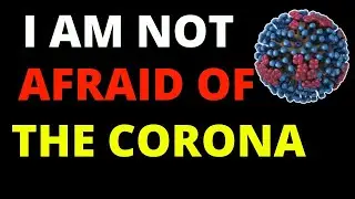 I am Not Afraid of the CORONAVIRUS! Why You Shouldn't be either (How To Survive The Corona Covid-19)