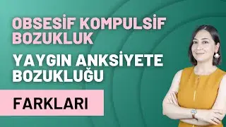 YAYGIN ANKSİYETE BOZUKLUĞU VE OBSESİF KOMPULSİF BOZUKLUK FARKI