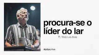PROCURA-SE O LÍDER DO LAR | Pr. Silvio Luis Alves