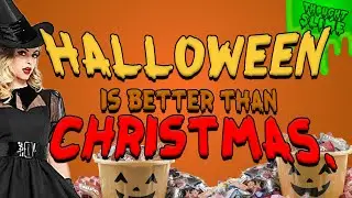Halloween is better than Christmas, you may NOT disagree.