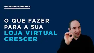 O que fazer para sua Loja Virtual crescer!