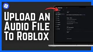 How To Upload an Audio File To Roblox 2026