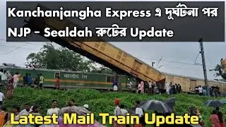 Kanchanjangha Express এ দূর্ঘটনা পর NJP - Sealdah রুটের Update | Latest Mail Train Update Today
