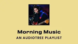 Morning Music (Indie Rock / Indie Pop Compilation) | Audiotree Playlist