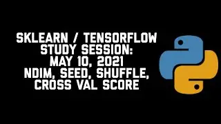 Study Session   Anki   Sklearn Cross Val Score and Tensorflow Random, Seed, Shuffle NDIM