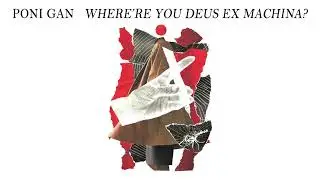 Poni Gan - Where're You Deus Ex Machina? [2023]