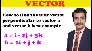 How to find the unit vector perpendicular to vector a and vector b best example