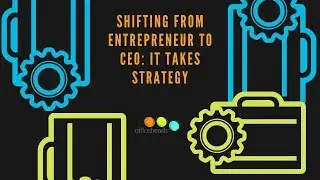 Shifting from Entrepreneur to CEO: It Takes Strategy