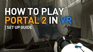How to play Portal 2 in VR (Easy Set up guide)