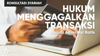Hukum Menggagalkan Transaksi - Ustadz Ammi Nur Baits