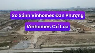 So Sánh Vinhomes Đan Phượng và Vinhomes Cổ Loa, Đánh Giá Cá Nhân | Vinhomes Trung Đen