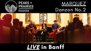 Peaks + Prairies Ensemble (2024) • LIVE in Banff • MARQUEZ: Danzon No. 2