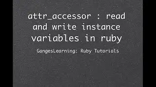 Ruby Tutorials: attr_accessor to get both reader and writer methods for attributes