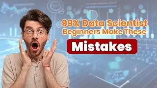 99% Data Scientist Beginners Make These Mistakes