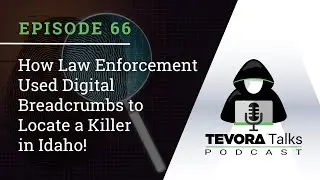 Episode 66 -  How Law Enforcement Used Digital Breadcrumbs to Locate a Killer In Idaho!