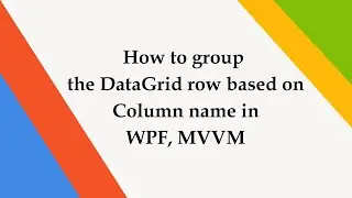 How to group the DataGrid row based on Column name in WPF, MVVM