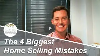 The 4 Biggest Home Selling Mistakes