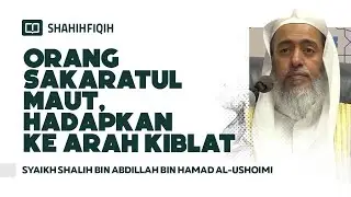 Orang Sakaratul Maut Hadapkan ke Arah Kiblat - Syaikh Shalih bin Abdillah bin Hamad Al-Ushoimi