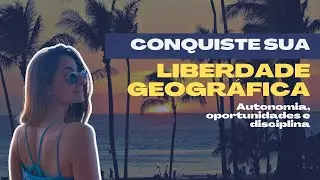 Conquiste sua LIBERDADE GEOGRÁFICA | O pensamento que você deve ter