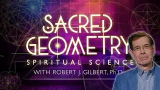 Sacred Geometry: Spiritual Science (Dr Robert J. Gilbert from Gaia)