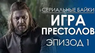 Сериальные байки. Игра престолов (Game Of Thrones) Эпизод 1
