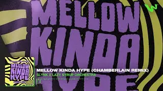 Slynk x Lazy Syrup Orchestra - Mellow Kinda Hype (Chamberlain Remix)