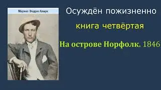 Маркус Кларк. Осуждён пожизненно. Книга четвёртая. На острове Норфолк 1846. Аудиокнига.