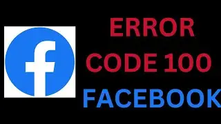 How To Fix Facebook Error Code 100 | Facebook Error Code 100 Solved