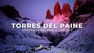 Fastpacking the O Circuit & W Trek in Torres Del Paine, Patagonia