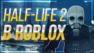 НЕВЕРОЯТНАЯ ГРАФИКА! ПОРТ HALF-LIFE 2 В ROBLOX!
