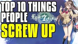【Epic Seven】 Top 10 Things People Screw Up & How To Fix It!
