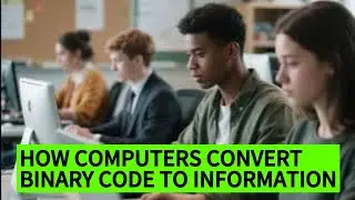How Computers Convert Binary To Information? |   Transformation Of Binary Code Into Meaningful Data