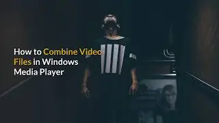 How to  combine files in Windows media player
