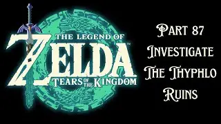 The Legend of Zelda Tears of the Kingdom Gameplay Walkthrough Part 87 Investigate The Thyphlo Ruins